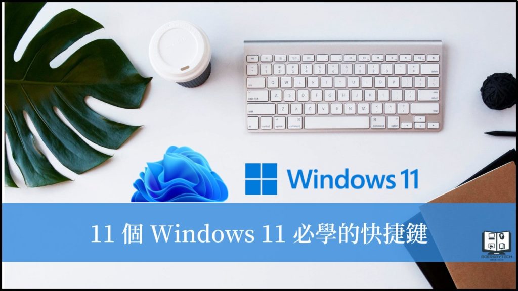 11 個 Windows 11 必學快捷鍵 + 5 個新增快捷鍵！ 11