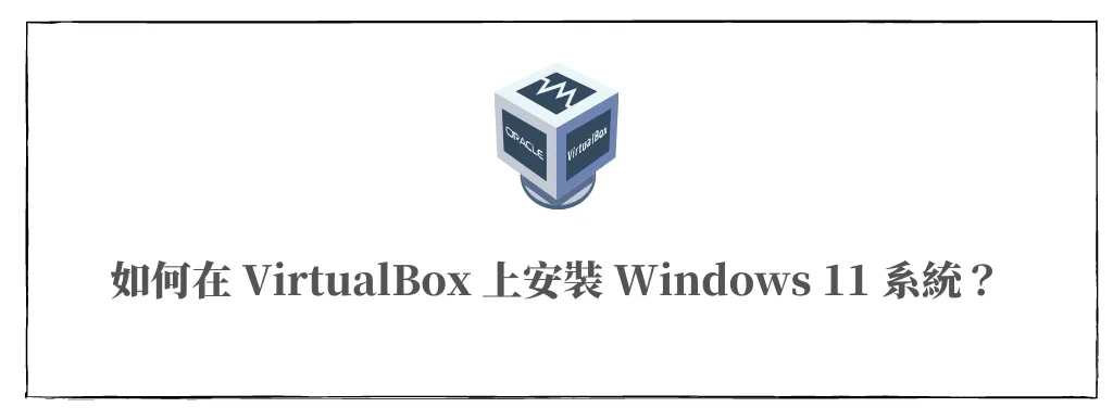 VirtualBox 是什麼？如何在 VirtualBox 虛擬機器安裝 Windows 11 系統？ 6