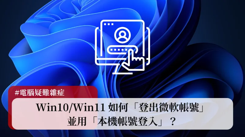 Win10/Win11 如何「登出微軟帳號」並用「本機帳號登入」？ 7