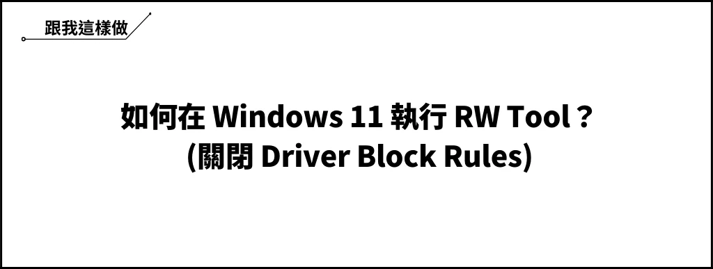 如何在 Windows 11 執行 RW Tool？(關閉 Driver Block Rules) 8
