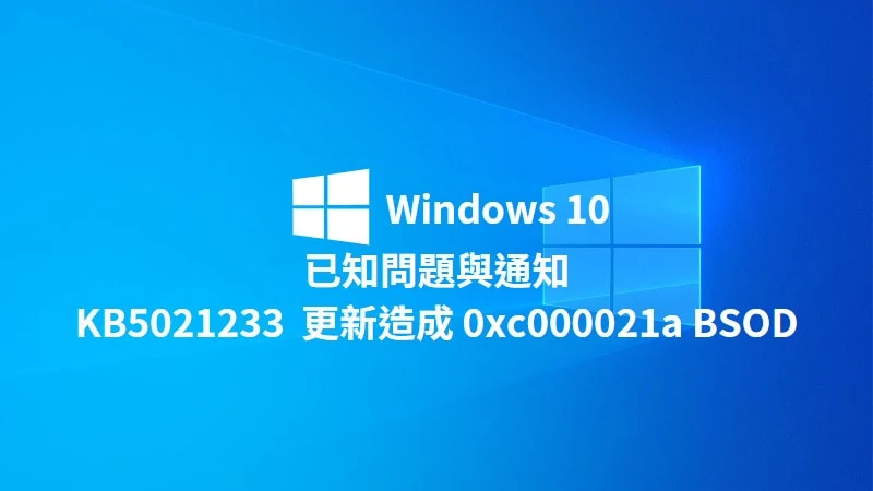 微軟承認 Windows 10 KB5021233 會造成系統 0xc000021a 當機藍屏(BSOD) 3
