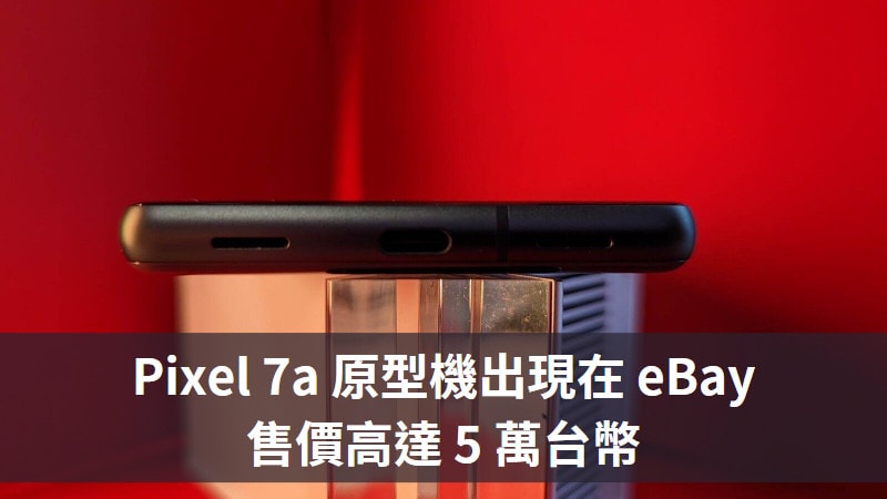Google Pixel 7a 原型機出現在 eBay，價格高達 5 萬台幣 3
