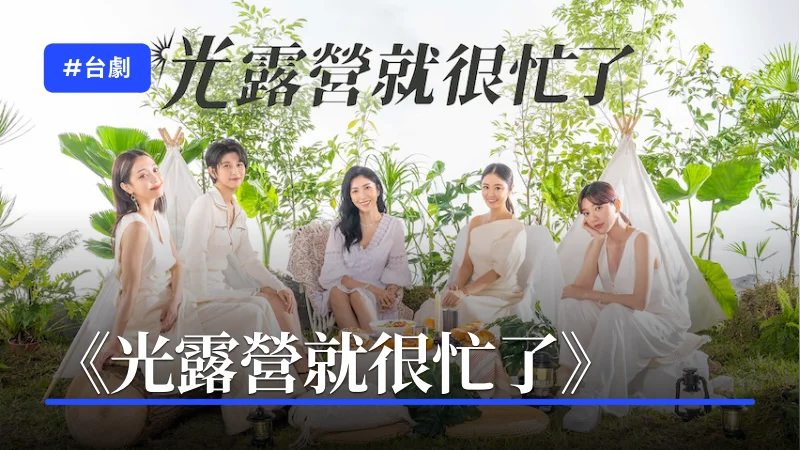 《光露營就很忙了》：台灣首檔戲劇延伸的露營實境節目 3