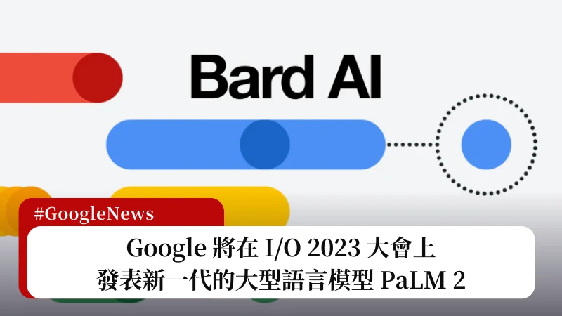 Google 將在 I/O 2023 大會上發表新一代的大型語言模型 PaLM 2 5