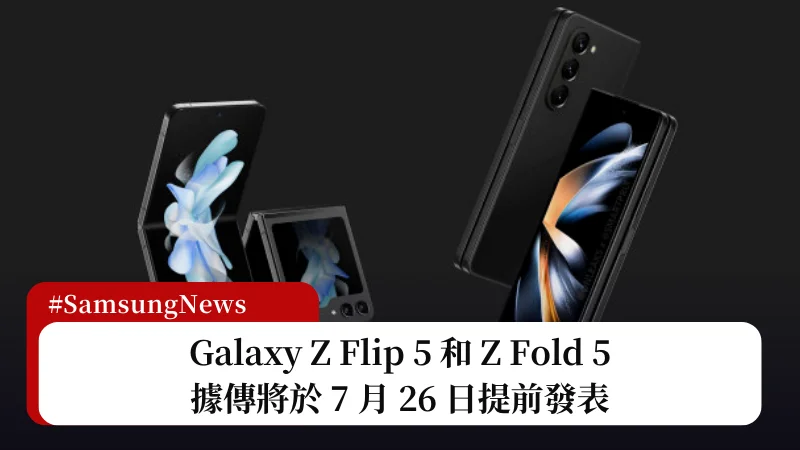 外媒：Galaxy Z Flip 5 和 Z Fold 5 將於 7 月 26 日提前發表 7