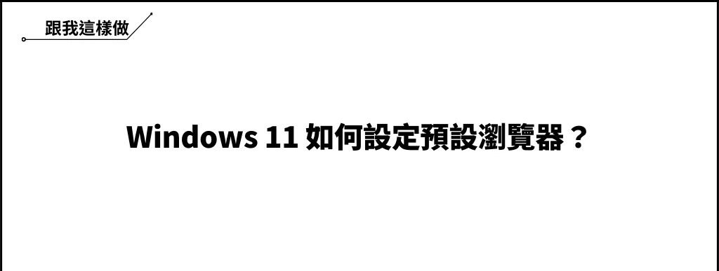 Windows 11 如何設定預設瀏覽器？3 分鐘學會！ 6