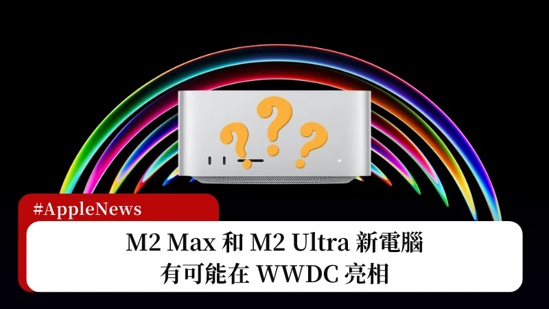 M2 Max 和 M2 Ultra 新電腦，有可能在 WWDC 亮相 3